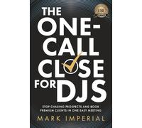 The One-Call Close for DJs: Stop Chasing Prospects and Book Premium Clients in One Easy Meeting