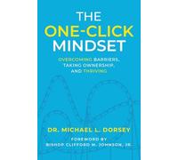 The One-Click Mindset: Overcoming Barriers, Taking Ownership, and Thriving