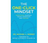 The One-Click Mindset: Overcoming Barriers, Taking Ownership, and Thriving