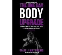 The One Day Body Upgrade (Female Edition): Your Blueprint To Look Good, Feel Great & Reach Your Full Potential