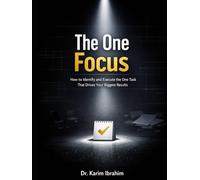 The One Focus: How to Identify and Execute the One Task That Drives Your Biggest Results (Mastery of the Mind Series)