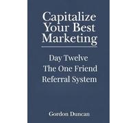 The One Friend Referral System (Capitalize Your Best Marketing)