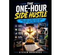 The One-Hour Side Hustle; Simple ways to make extra money without quitting your job.: Flexible schedule, Extra Income, Financial Freedom, Be your own boss. One hour today, More money Tomorrow