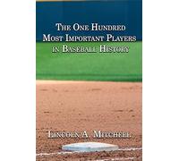 The One Hundred Most Important Players in Baseball History