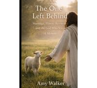 THE ONE LEFT BEHIND: Marriage, Illness, Betrayal- and the God Who Stayed