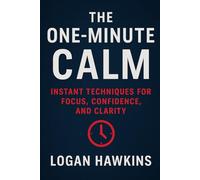 The One-Minute Calm: Simple Techniques to Reset Your Mind and Body in 60 Seconds