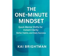 The One-Minute Mindset: Quick Mental Shifts for Instant Clarity, Better Habits, and Daily Success.