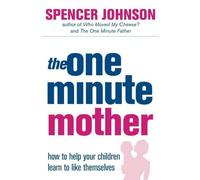 The One-minute Mother: How to Help Your Children Learn to Like Themselves (The One Minute Manager) by Spencer Johnson (2004-08-16)