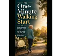 The One-Minute Walking Start: Simple Pre-Walk and During-Walk Actions for Adults Over 60 Who Want Stronger Legs, Easier Joints, and the Confidence to Keep Going (Your Personal Health)