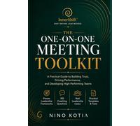 The One-on-One Meeting Toolkit: A Practical Guide for Managers to Build Trust, Improve Performance, and Develop High-Performing Teams
