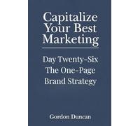 The One-Page Brand Strategy: 26 (Capitalize Your Best Marketing)