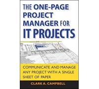 The One-Page Project Manager for IT Projects: Communicate and Manage Any Project With A Single Sheet of Paper
