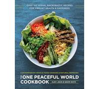 The One Peaceful World Cookbook: Over 150 Vegan, Macrobiotic Recipes for Vibrant Health and Happiness