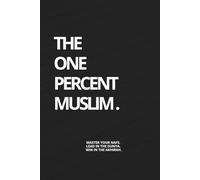 The One Percent Muslim Journal: 90 Days to Discipline, Strength, and Success: A Warrior’s System to Master Your Deen, Build Your Life, and Lead with Honour