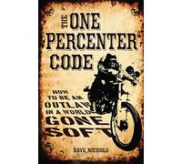 The One Percenter Code: How to Be an Outlaw in a World Gone Soft