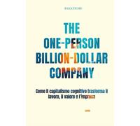 The One-Person Billion-Dollar Company: Come il capitalismo cognitivo trasforma il lavoro, il valore e l’impresa