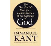 The One Possible Basis for a Demonstration of the Existence of God by Immanuel Kant (January 01,1994)