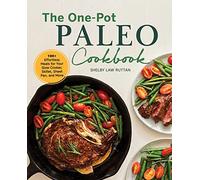 The One-pot Paleo Cookbook: 100+ Effortless Meals for Your Slow Cooker, Skillet, Sheet Pan, and More