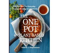 The one pot plant-based kitchen: Easy recipes for everyday energy, Healing and longetivity