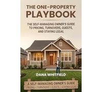 The One-Property Playbook: The Self Managing Owner's Guide To Pricing, Turnovers, Guests, And Staying Legal
