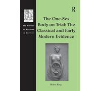 The One-Sex Body on Trial: The Classical and Early Modern Evidence (The History of Medicine in Context)