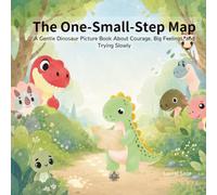 The One-Small-Step Map: A Little Dinosaur Picture Book About Courage, Big Feelings, and Trying Slowly (Little Dinosaur Ben and His Friends' Growing-Up Adventure)