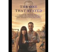 The One That Stayed: A true story of toxic passion, shattered illusions, and the quiet love that rose from the ashes.