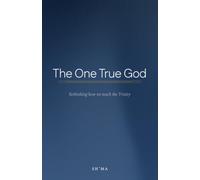 The One True God: Rethinking how we teach the Trinity (ScriptureAlone)