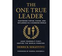 THE ONE TRUE LEADER: Mastering Virtue, Vision, and Influence in a Changing World