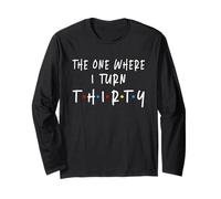 The One Where I Turn Thirty 30 Years Old 30th Birthday Long Sleeve T-Shirt
