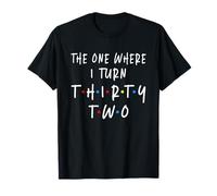 The One Where I Turn Thirty Two 32 Years Old 32nd Birthday T-Shirt