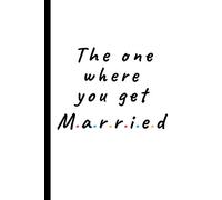 The one where you get married: Lined notebook gift for friends and family - Great wedding planner or journal for engagement / getting married