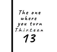 The one where you turn Thirteen - 13: Lined Notebook, Journal 13th birthday gift for friends and family - Party Planner