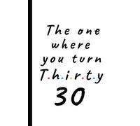 The one where you turn thirty - 30: Lined Notebook, Journal 30th birthday gift for friends and family - Party Planner