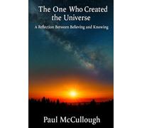 The One Who Created the Universe: A Reflection Between Believing and Knowing