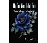 The One Who Didn’t Run: She Faced the Darkness-And Found Her Light