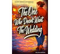 The One Who Doesn't Want The Wedding: A Slow-Burn Contemporary Romance Featuring a Curvy Heroine Who Chooses Love on Her Own Terms (The Curvy Brides Romance Series)