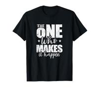 The One Who Makes It Happen T-Shirt