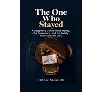 The One Who Stayed: A Daughter's Guide to the Money, the Paperwork, and the Family After a Parent Dies (The Midlife Chapters)