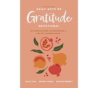The One Year Daily Acts of Gratitude Devotional: 365 Inspirations to Encourage a Life of Thankfulness