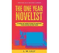 The One-Year Novelist: A Week-By-Week Guide To Writing Your Novel In One Year: 3 (Writing as a Second Career)