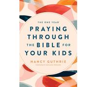 The One Year Praying Through the Bible For Your Kids (No Series Linked)