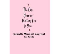 The One You're Waiting For Is You, Growth Mindset Journal For Adults : A Simple 2-month Journal With Daily Notes, Weekly Prompts, And Open Pages, For Quiet Reflection.