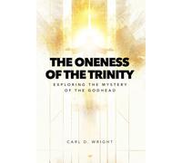 The Oneness of The Trinity: Exploring the Mystery of The Godhead