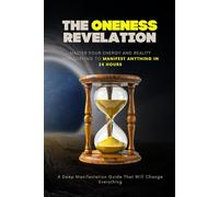 The Oneness Revelation: Master Your Energy and Reality Transurfing to Manifest Anything in 24 Hours