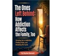 The Ones Left Behind: How Addiction Affects The Family, Too: Growing Up In Addiction, Finding Hope, Breaking The Cycle