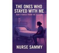 The Ones Who Stayed With Me: Raw Stories From the Bedside