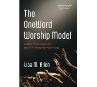 The OneWord Worship Model: A New Paradigm for Church Worship Planning (Worship and Witness)