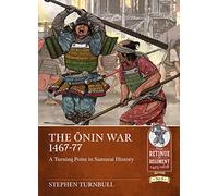 The Ōnin War 1467-77: A Turning Point in Samurai History (Retinue to Regiment)
