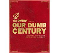 The Onion Presents Our Dumb Century: 100 Years of Headlines from America's Finest News Source